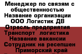 Менеджер по связям с общественностью › Название организации ­ ООО Логистик ДВ › Отрасль предприятия ­ Транспорт, логистика  › Название вакансии ­ Сотрудник на ресепшен 	 - Приморский край, Владивосток г. Работа » Вакансии   . Приморский край,Владивосток г.